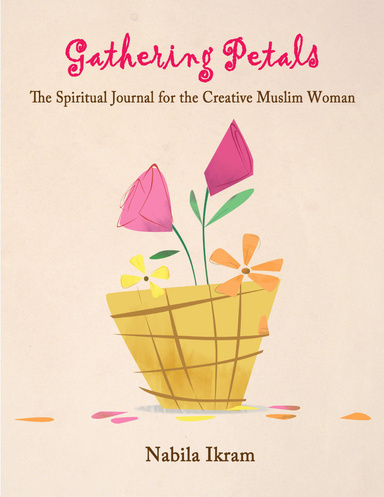 Gathering Petals: The Spiritual Journal for the Creative Muslim Woman [Ebook]