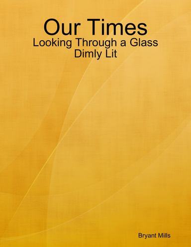 Our Times: Looking Through a Glass Dimly Lit