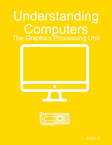 Understanding Computers: The Graphics Processing Unit