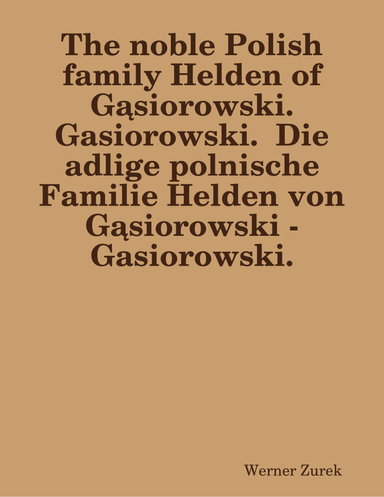 The noble Polish family Helden of Gąsiorowski - Gasiorowski.  Die adlige polnische Familie Helden von Gąsiorowski - Gasiorowski.