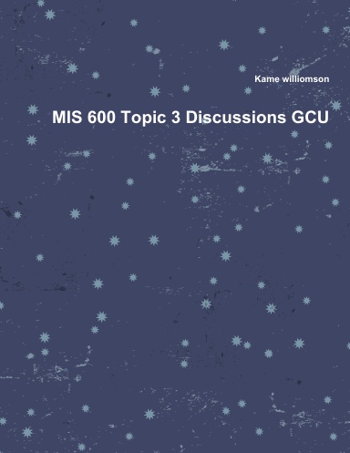 MIS 600 Topic 3 Discussions GCU