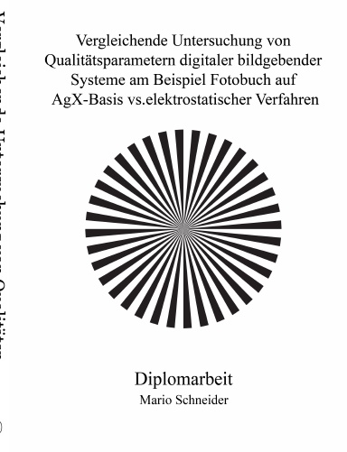 Vergleichende Untersuchung von Qualitätsparametern digitaler bildgebender Systeme am Beispiel Fotobuch auf AgX-Basis vs. elektrostatischer Verfahren