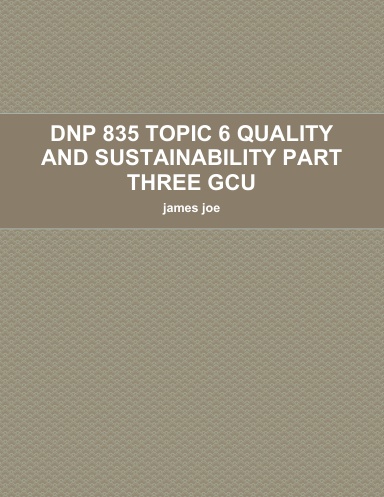 DNP 835 TOPIC 6 QUALITY AND SUSTAINABILITY PART THREE GCU