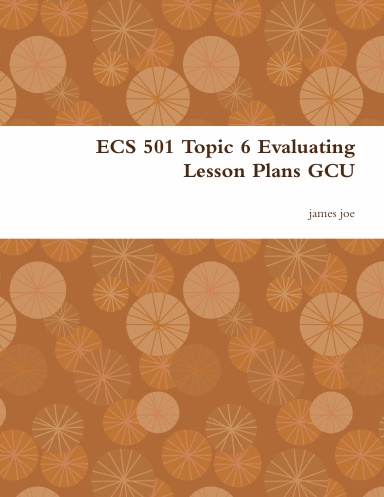 ECS 501 Topic 6 Evaluating Lesson Plans GCU