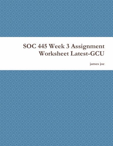 SOC 445 Week 3 Assignment Worksheet Latest-GCU
