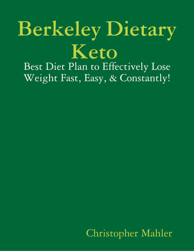 Berkeley Dietary Keto : Best Diet Plan to Effectively Lose Weight Fast, Easy, & Constantly!