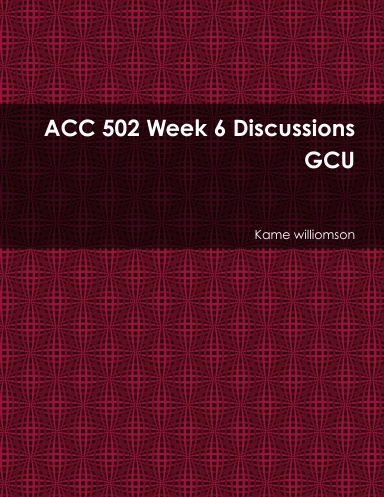 ACC 502 Week 6 Discussions GCU