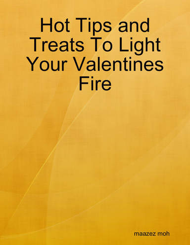 Hot Tips and Treats To Light Your Valentines Fire