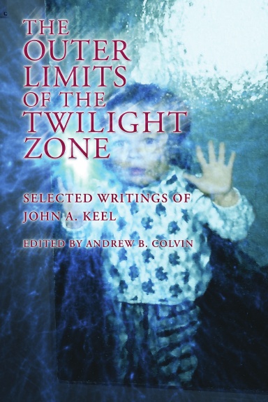 The Outer Limits of the Twilight Zone: Selected Writings of John A. Keel