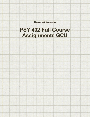 PSY 402 Full Course Assignments GCU