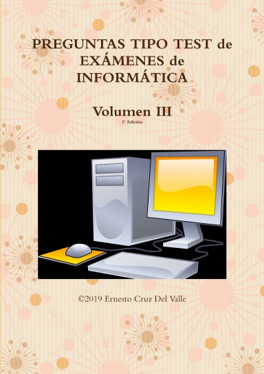 PREGUNTAS TIPO TEST de EXÁMENES de INFORMÁTICA - Volumen III