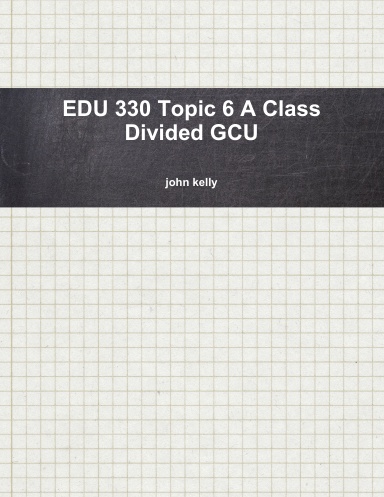 EDU 330 Topic 6 A Class Divided GCU