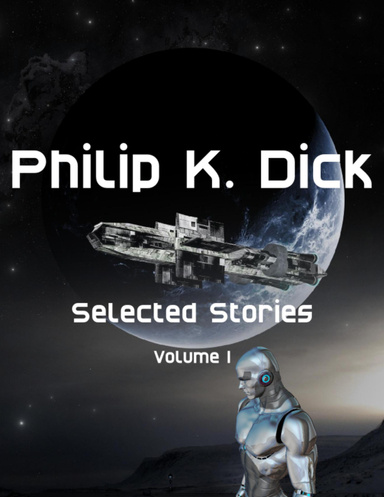 Philip K. Dick Selected Stories: Volume 1