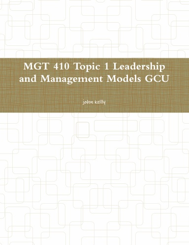 MGT 410 Topic 1 Leadership and Management Models GCU