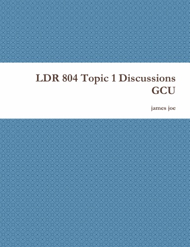 LDR 804 Topic 1 Discussions GCU