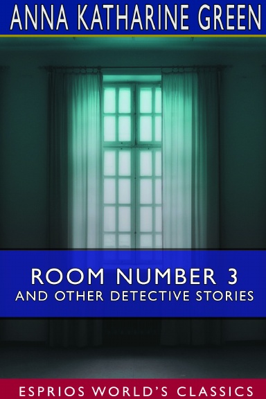 Room Number 3 and Other Detective Stories (Esprios Classics)