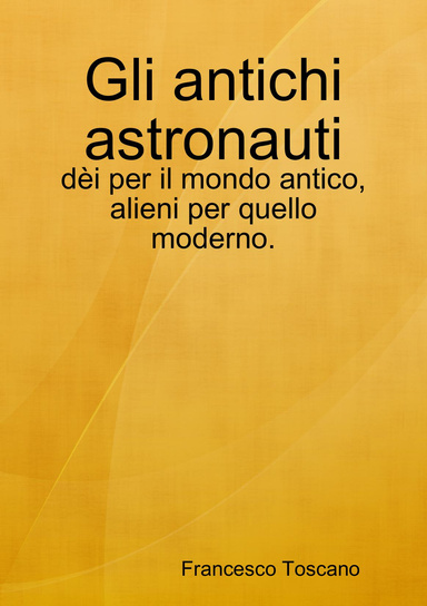 Gli antichi astronauti: dèi per il mondo antico, alieni per quello moderno.