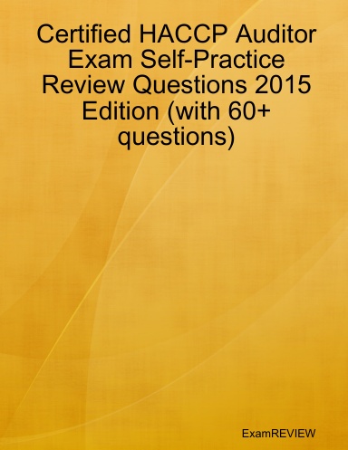 Certified HACCP Auditor Exam Self-Practice Review Questions 2015 Edition (with 60+ questions)