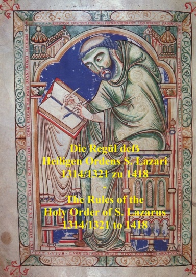 Die Regŭl deẞ  Heiligen Ordens S. Lazari  1314/1321 zu 1418  -  The Rules of the  Holy Order of S. Lazarus  1314/1321 to 1418