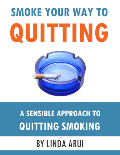 Smoke Your Way to Quitting: A Sensible Approach to Quitting Smoking