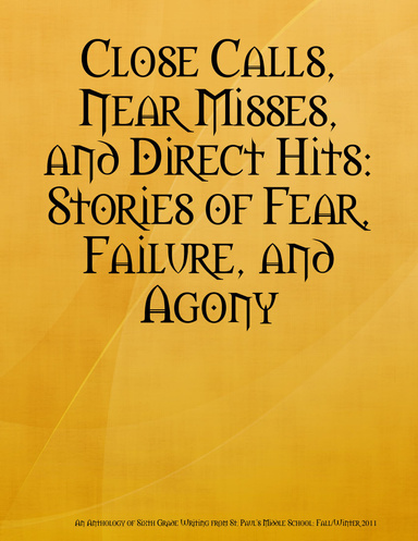 Close Calls, Near Misses, and Direct Hits: Stories of Fear, Failure, and Agony