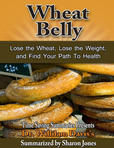 Time Saving Summaries Presents William Davis, MD’s Wheat Belly