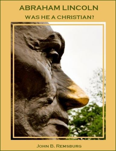 Abraham Lincoln : Was He a Christian? (Illustrated)