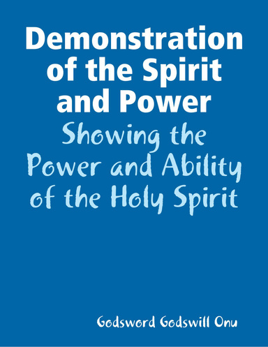 Demonstration of the Spirit and Power: Showing the Power and Ability of the Holy Spirit