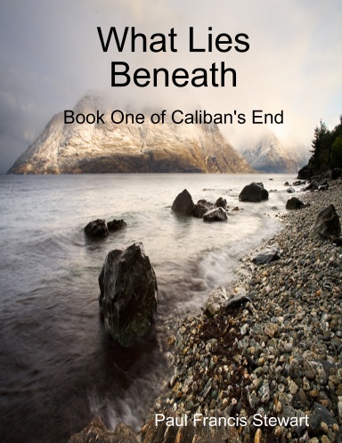 What Lies Beneath: Book One of Caliban's End