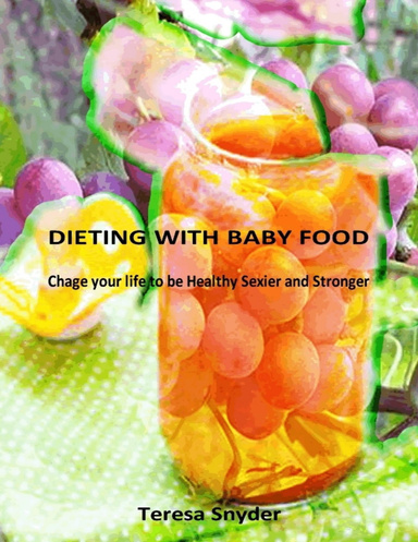 Dieting With Baby Food:Change Your Life To Be Healthy Sexier and Stronger