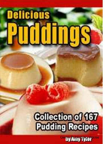 Delicious Puddings:  Collection of 167 Pudding Recipes