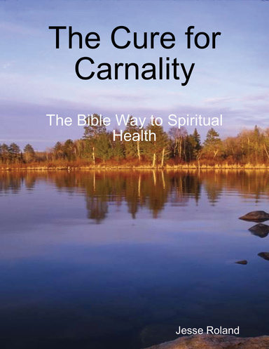 The Cure for Carnality: The Bible Way to Spiritual Health