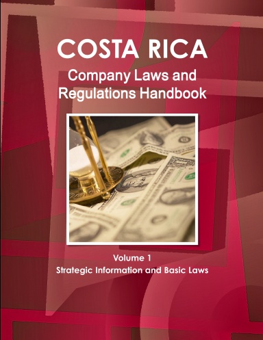 Costa Rica Company Laws and Regulations Handbook Volume 1 Strategic Information and Basic Laws