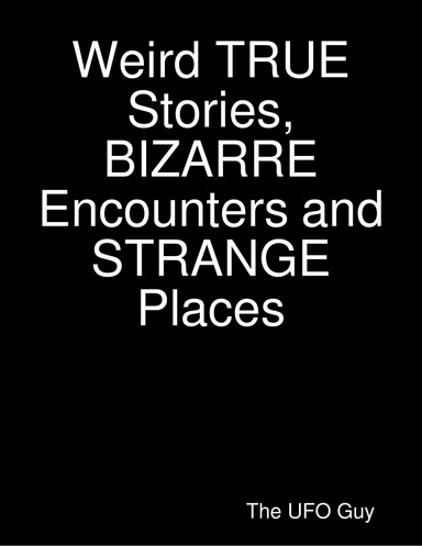 Weird TRUE Stories, BIZARRE Encounters and STRANGE Places
