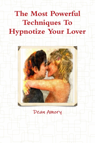 The Most Powerful Techniques To Hypnotize Your Lover