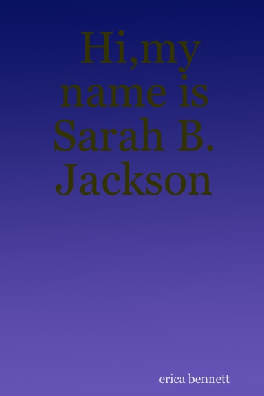 Hi,my name is Sarah B. Jackson