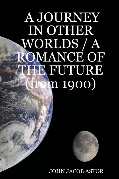 A JOURNEY IN OTHER WORLDS / A ROMANCE OF THE FUTURE (from 1900)
