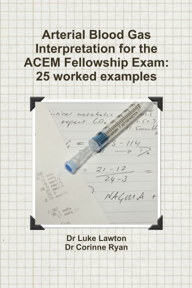Arterial Blood Gas Interpretation for the ACEM Fellowship Exam: 25 worked examples