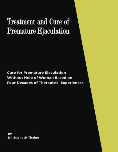 Treatment and Cure of Premature Ejaculation: Cure for Premature Ejaculation Without Help of Woman Based on Four Decades of Therapists’ Experiences