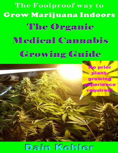 The Foolproof Way to Grow Marijuana Indoors : The Organic Medical Cannabis Growing Guide