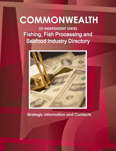 Commonwealth of Independent States (CIS) Industry: Fishing, Fish Processing and Searfood Industry Directory  - Strategic Information and Contacts