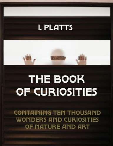 The Book of Curiosities : Containing Ten Thousand Wonders and Curiosities of Nature and Art (Illustrated)