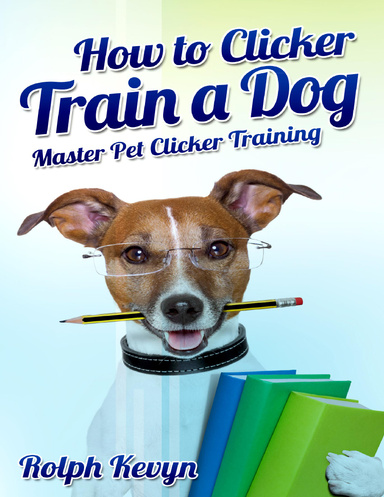 How to Clicker Train Your Dog