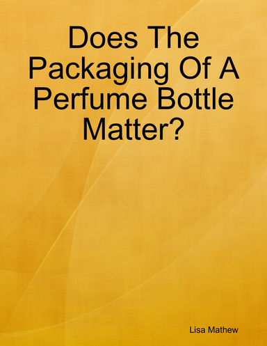 Does The Packaging Of A Perfume Bottle Matter?