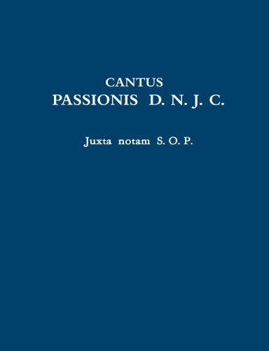 Cantus Passionis D. N. J. C. juxta Notam S.O.P.