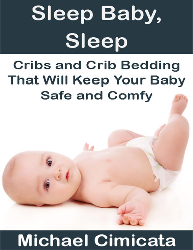 Sleep Baby, Sleep: Cribs and Crib Bedding That Will Keep Your Baby Safe and Comfy