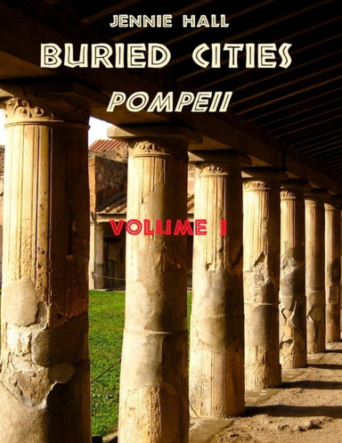 Buried Cities : Pompeii, Volume I (Illustrated)