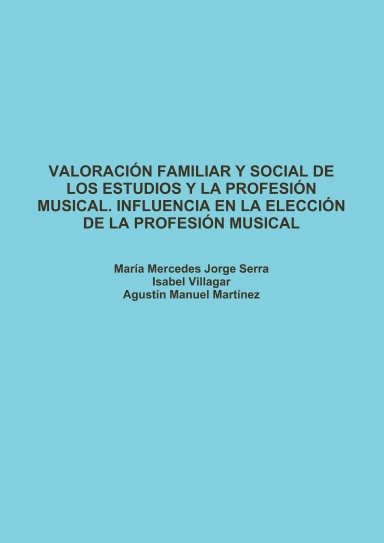 VALORACIÓN FAMILIAR Y SOCIAL DE LOS ESTUDIOS Y LA PROFESIÓN MUSICAL. INFLUENCIA EN LA ELECCIÓN DE LA PROFESIÓN MUSICAL