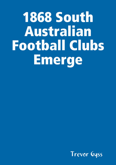 1868 South Australian Football Clubs Emerge