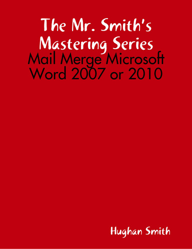 The Mr. Smith’s Mastering Series - Mail Merge Microsoft Word 2007 or 2010